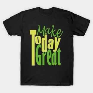 Make Today Great T-Shirt